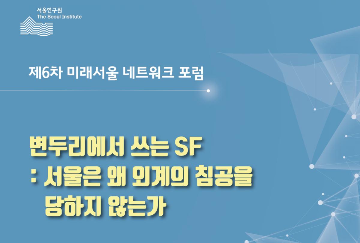 You are currently viewing [제6차 미래서울 네트워크 포럼] 변두리에서 쓰는 SF : 서울은 왜 외계의 침공을 당하지 않는가